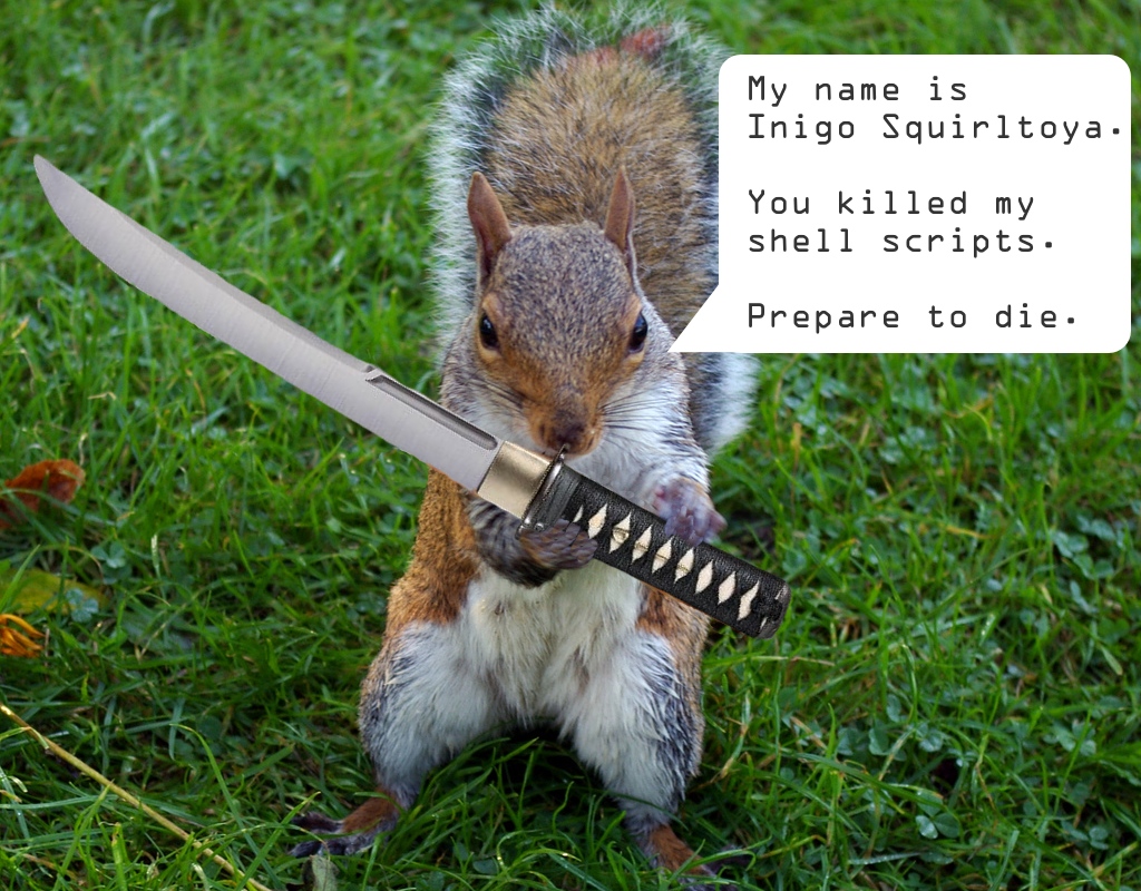 Squirrel holding sword and saying: My name is Inigo Squirltoya. You killed me shell scripts. Prepare to die.